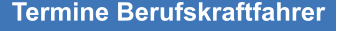 Termine Berufskraftfahrer
